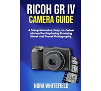 Ricoh GR IV Camera Guide: A Comprehensive, Easy-to-Follow Manual for Capturing Stunning Street and Travel Photography.