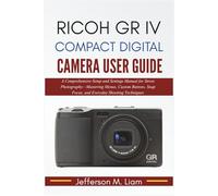 Ricoh GR IV Compact Digital Camera User Guide: A Comprehensive Setup and Settings Manual for Street Photography-Mastering Menus, Custom Buttons, Snap Focus, and Everyday Shooting Techniques