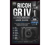 RICOH GR IV MONOCHROME USER GUIDE: Learn to Shoot, Customize, and Process Rich Black-and-White Images Straight Out of Your Camera (From Setup to Mastery)