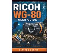 Ricoh WG-80 User Guide: Capture Better Underwater Adventures Reveal Stunning Macro Details and Choose the Right Settings for Every Outdoor Challenge