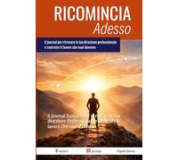 Ricomincia Adesso: Il Journal Guidato per ritrovare la tua direzione Professionale e costruire il lavoro che vuoi davvero