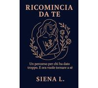 Ricomincia da te: 30 giorni per uscire dalla dipendenza affettiva e ritrovare il tuo valore