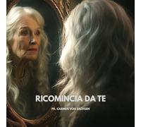 RICOMINCIA DA TE: IL VIAGGIO PER RIPRENDERE IN MANO LA TUA VITA