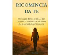 Ricomincia da te: Un viaggio dentro te stesso per ritrovare la motivazione personale che ti guiderà al cambiamento (Mindshift)