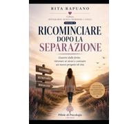 RICOMINCIARE DOPO LA SEPARAZIONE: Guarire dalle ferite, ritrovare sé stessi e costruire un nuovo progetto di vita (perle psicologiche)