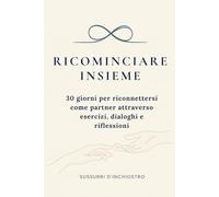 Ricominciare Insieme: 30 giorni di esercizi, dialoghi e riflessioni per ritrovare la connessione di coppia - Libro per coppie, guida pratica per relazioni, percorso terapeutico e diario emozionale