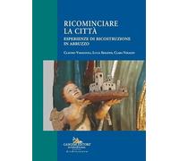 Ricominciare la città. Esperienze di ricostruzione in Abruzzo (Arti visive, architettura e urbanistica)