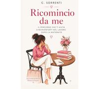 RICOMINCIO DA ME: Come reinventarti nel lavoro dopo la maternità senza sentirti in colpa