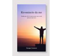 Ricomincio da me: Guida per chi si sente perso, ma vuole salvarsi davvero Una guida per chi vive il disturbo borderline e cerca la via della rinascita. (Scienze Umane e Crescita della Persona)