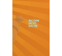 RICOMINCIO DA ME: Il percorso per lasciare andare il passato e riprendere in mano la tua vita