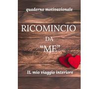 Ricomincio da me: Quaderno motivazionale e diario di crescita personale per riscoprire la propria forza interiore