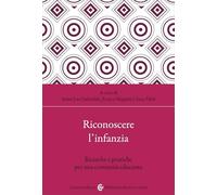 Riconoscere l'infanzia. Ricerche e pratiche per una comunità educante (Biblioteca di testi e studi)