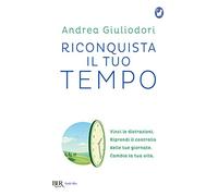 Riconquista il tuo tempo. Vinci le distrazioni. Riprendi il controllo delle tue giornate. Cambia la tua vita (BUR Gatti blu)