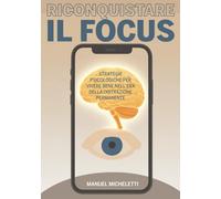 Riconquistare il Focus: Strategie Psicologiche per Vivere Bene nell'Era della Distrazione Permanente