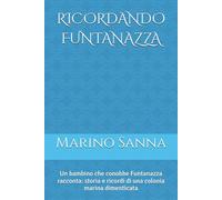 RICORDANDO FUNTANAZZA: Un bambino che conobbe Funtanazza racconta: storia e ricordi di una colonia marina dimenticata