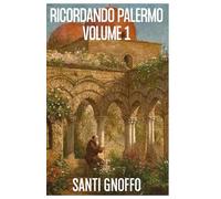 Ricordando Palermo Volume I: Luoghi, fatti e cronache cittadine