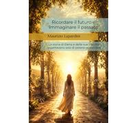 Ricordare il futuro e immaginare il passato: La storia di Elena e delle sue vite che aspettavano solo di potersi raccontare (Medicina, Psicologia & Benessere)