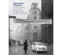 Ricordare il futuro. Ottant’anni di storia al servizio delle imprese. Ediz. illustrata (Libri illustrati)