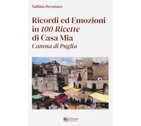 Ricordi ed emozioni in 100 ricette di casa mia. Canosa di Puglia