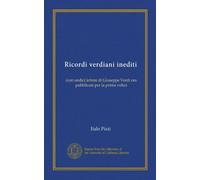 Ricordi verdiani inediti (Vol-1): (con undici lettere di Giuseppe Verdi ora pubblicate per la prima volta)