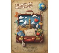 Ricordo dei miei viaggi: Un libro per raccontare i tuoi viaggi e custodire foto e ricordi speciali
