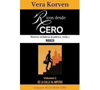 Ricos desde cero: Historias verdaderas de pobreza, visión y riqueza. Volumen 1: De la calle al Imperio