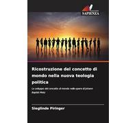Ricostruzione del concetto di mondo nella nuova teologia politica: Lo sviluppo del concetto di mondo nelle opere di Johann Baptist Metz