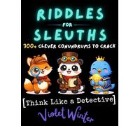 Riddles For Sleuths 300+ Clever Conundrums to Crack: 300+ Riddles & Brain Teasers That Build Curiosity, Patience & Flexible Thinking (Ages 8-12+). Crafted by an Experienced Child Cognition Specialist.