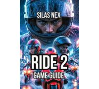 Ride 2 Game Guide: Learn Everything From Bike Selection, and Track Mastery to Advanced Tuning (RIDE: The Complete Game Series Guide)