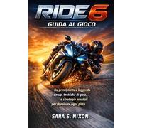 Ride 6 Guida al gioco: Da principiante a leggenda setup, tecniche di gara e strategie mentali per dominare ogni pista