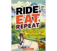 Ride, Eat, Repeat: Europe by Bike: Foodie Cycling Adventures Through Vineyards, Cafés, and Culinary Capitals - With 25 Irresistible Routes