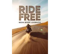 Ride Free - Mein Biker Logbuch Für alle, die Freiheit auf zwei Rädern leben: Dieses Biker Logbuch wurde für all jene geschaffen, die den Wind im ... Motors und den Geruch von Freiheit lieben.