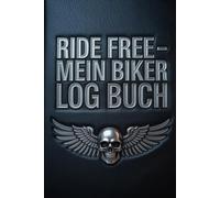 Ride Free - Mein Motorrad Logbuch: Mit „Ride Free - Mein Motorrad Logbuch“ hältst du dein persönliches Stück Abenteuer in den Händen - geschaffen für ... Benzin und den Herzschlag der Straße lieben.