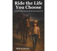Ride the Life You Choose: One Girl’s Journey to Becoming the Rider She Was Meant to Be