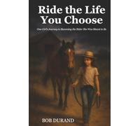 Ride the Life You Choose: One Girl’s Journey to Becoming the Rider She Was Meant to Be