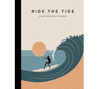 Ride the Tide: Surf Session Tracker: Document Every Ocean Outing, Record Weather, Wave Conditions, and Equipment Details to Optimize Performance