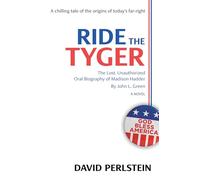 Ride the Tyger: The Lost, Unauthorized Oral Biography of Madison Hadder by John L. Green
