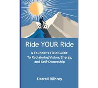 Ride YOUR Ride: A Founder’s Field Guide To Reclaiming Vision, Energy, and Self-Ownership