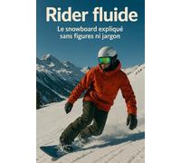 Rider fluide: Le snowboard expliqué sans figures ni jargon