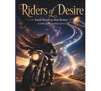 Riders of Desire: Earth Roads to Star Routes / Story-Driven Adult Coloring Book Featuring 25 Legendary Women, Unforgettable Motorcycles, and Atmospheric Roads from Earth Highways to Star Routes