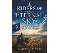 Riders of the Eternal Sky: Tracing the Sacred Lineage of the Mongol Khans from Tengri to Genghis Khan