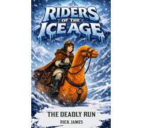 Riders Of The Ice Age - The Deadly Run: A Thrilling Ice Age Fantasy Adventure for Kids Ages 8-12, Featuring Survival, Friendship, and Powerful Creatures: 1