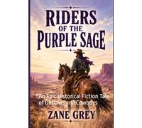Riders of the Purple Sage: An Epic Historical Fiction Tale of Outlaws and Cowboys