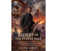 Riders of the Purple Sage: Classic Western Adventure Novel: Mystery, Canyons, and Redemption in 1871 Utah - Illustrated with Biography and Commentary