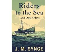 Riders to the Sea and Other Plays