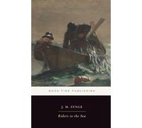 Riders to the Sea (Annotated): A One-Act Irish Drama of Grief, Fate, Family, and the Relentless Sea