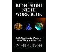 RIDHI SIDHI NIDHI WORKBOOK: Guided Practices for Prosperity, Mental Clarity & Inner Peace (RIDHIS SIDHIS NIDHIS: HUMAN POTENTIAL MASTER SERIES)