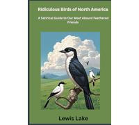 Ridiculous Birds of North America: A Satirical Guide to Our Most Absurd Feathered Friends