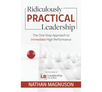 Ridiculously Practical Leadership: The One-Step Approach to Immediate High Performance