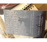 Riding Between the Worlds: Expanding Your Potential Through the Way of the Horse